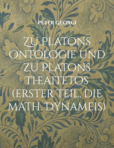 Zu Platons Ontologie und zu Platons Theaitetos (erster Teil, die math. Dynameis) von BoD – Books on Demand