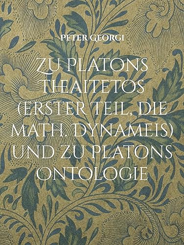 Zu Platons Theaitetos (erster Teil, die math. Dynameis) und zu Platons Ontologie von BoD – Books on Demand