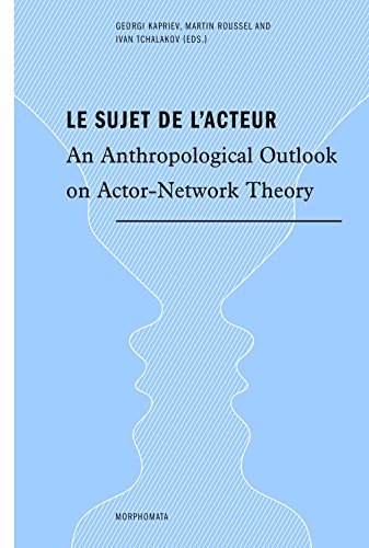 Le Sujet de l'Acteur. An Anthropological Outlook on Actor-Network Theory (Morphomata)