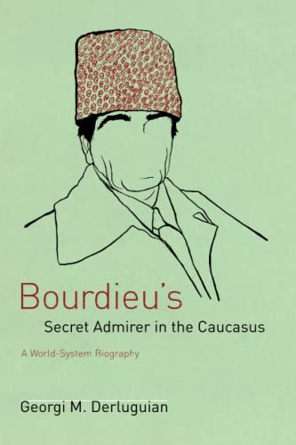 Bourdieu's Secret Admirer in the Caucasus: A World-System Biography von University of Chicago Press