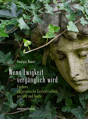 Wenn Ewigkeit vergänglich wird: Londons viktorianische Gartenfriedhöfe gestern und heute von edition frölich
