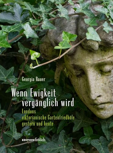 Wenn Ewigkeit vergänglich wird: Londons viktorianische Gartenfriedhöfe gestern und heute Wenn Ewigkeit vergänglich wird: Londons viktorianische Gartenfriedhöfe gestern und heute