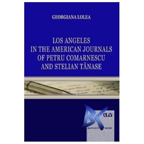 Los Angeles In The American Journals Of Petru Comarnescu And Stelian Tanase von Universitatii De Vest
