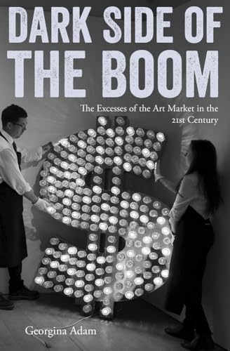 Dark Side of the Boom: The Excesses of the Art Market in the Twenty-First Century von Lund Humphries Publishers Ltd