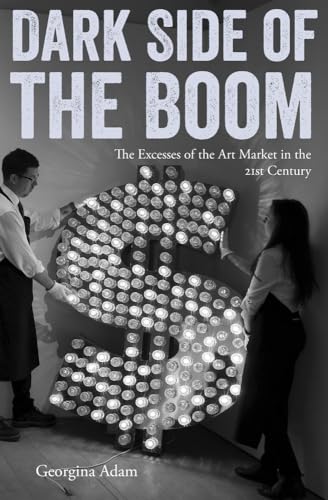Dark Side of the Boom: The Excesses of the Art Market in the Twenty-First Century von Lund Humphries Publishers Ltd