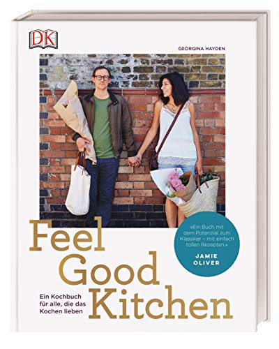 Feel Good Kitchen: Ein Kochbuch für alle, die das Kochen lieben