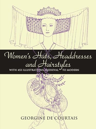 Women's Hats, Headdresses and Hairstyles: With 453 Illustrations, Medieval to Modern (Dover Pictorial Archives) (Dover Pictorial Archive Series) von Dover Publications