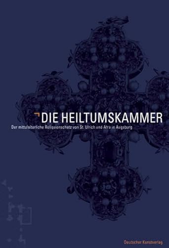 Die Heiltumskammer: Der mittelalterliche Reliquienschatz von St. Ulrich und Afra in Augsburg