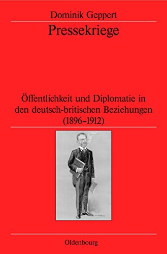 Pressekriege: Öffentlichkeit und Diplomatie in den deutsch-britischen Beziehungen (1896-1912) (Veröffentlichungen des Deutschen Historischen Instituts ... Historical Institute London, 64, Band 64) von De Gruyter Oldenbourg