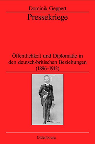 Pressekriege: Öffentlichkeit und Diplomatie in den deutsch-britischen Beziehungen (1896-1912) (Veröffentlichungen des Deutschen Historischen Instituts ... Historical Institute London, 64, Band 64) von Walter de Gruyter