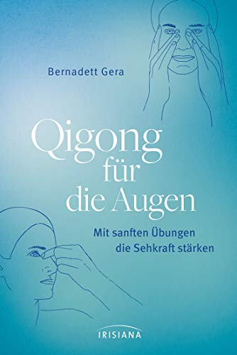 Qigong für die Augen: Mit sanften Übungen die Sehkraft stärken von Irisiana
