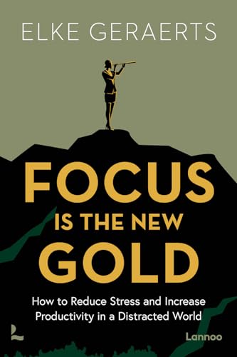 Focus Is the New Gold: How to Reduce Stress and Increase Productivity in a Distracted World von Lannoo Publishers