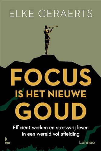 Focus is het nieuwe goud: efficiënt werken en stressvrij leven in een wereld vol afleiding von Lannoo