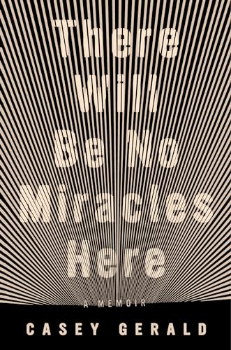 There Will Be No Miracles Here: A Memoir