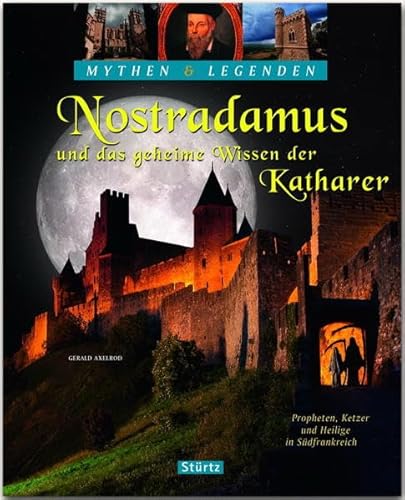 Nostradamus und das geheime Wissen der Katharer - Propheten, Ketzer und Heilige in Südfrankreich: Ein hochwertiger Fotoband mit über 140 Bildern auf 128 Seiten - STÜRTZ Verlag (Mythen & Legenden)