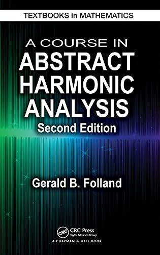 A Course in Abstract Harmonic Analysis (Textbooks in Mathematics, 29, Band 29)
