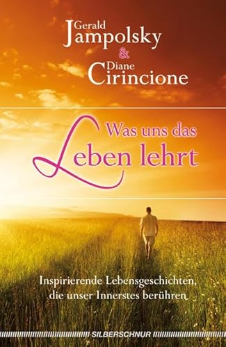 Was uns das Leben lehrt: Inspirierende Lebensgeschichten die unser Innerstes berühren