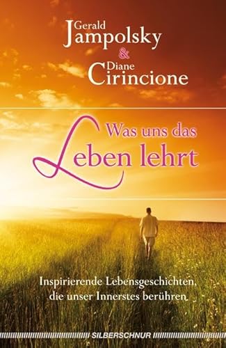 Was uns das Leben lehrt: Inspirierende Lebensgeschichten die unser Innerstes berühren