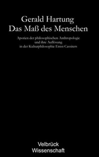 Das Maß des Menschen - Studienausgabe: Aporien der philosophischen Anthropologie und ihre Auflösung in der Kulturphilosophie Ernst Cassirers von Velbrück Wissenschaft
