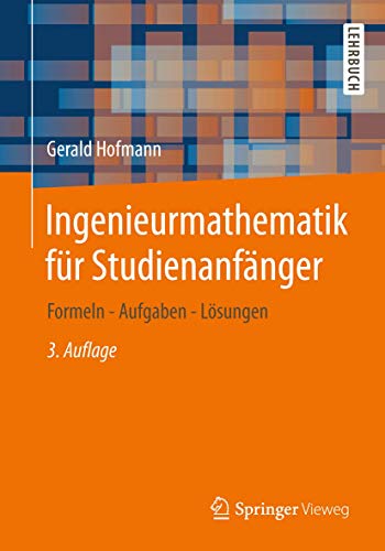 Ingenieurmathematik für Studienanfänger: Formeln - Aufgaben - Lösungen von Springer Vieweg