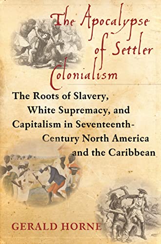 Apocalypse of Settler Colonialism: The Roots of Slavery, White Supremacy, and Capitalism in 17th Century North America and the Caribbean