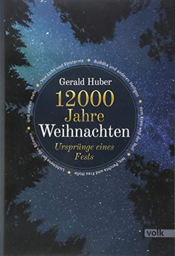 12000 Jahre Weihnachten: Ursprünge eines Fests: Eine Reise zu den Ursprüngen des Fests. Von Licht und Finsternis, Lostagen und bayerischen ... Königen und Lichtmess - und allen Traditionen von Volk Verlag