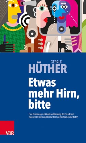 Etwas mehr Hirn, bitte: Eine Einladung zur Wiederentdeckung der Freude am eigenen Denken und der Lust am gemeinsamen Gestalten von Vandenhoeck + Ruprecht