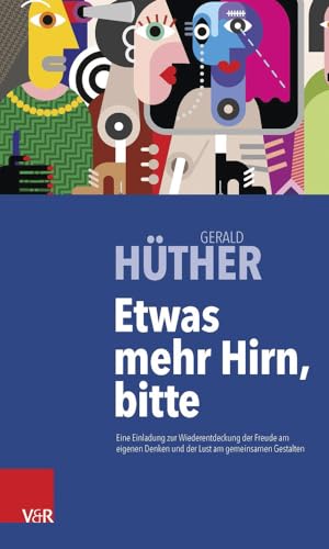 Etwas mehr Hirn, bitte: Eine Einladung zur Wiederentdeckung der Freude am eigenen Denken und der Lust am gemeinsamen Gestalten von Vandenhoeck + Ruprecht