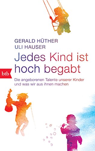 Jedes Kind ist hoch begabt: Die angeborenen Talente unserer Kinder und was wir aus ihnen machen von btb