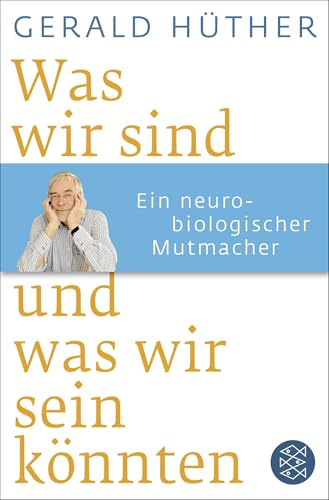 Was wir sind und was wir sein könnten: Ein neurobiologischer Mutmacher von FISCHERVERLAGE