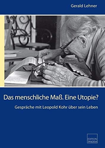 Das menschliche Maß. Eine Utopie?: Gespräche mit Leopold Kohr über sein Leben