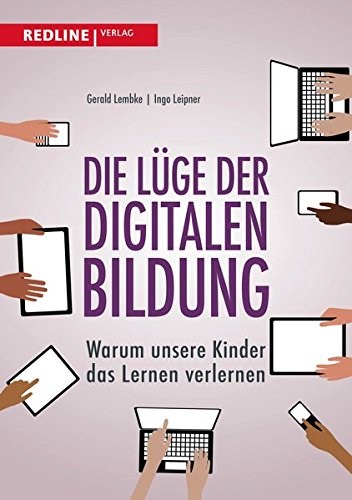 Die Lüge der digitalen Bildung: Warum unsere Kinder das Lernen verlernen Die Lüge der digitalen Bildung: Warum unsere Kinder das Lernen verlernen von Redline Verlag