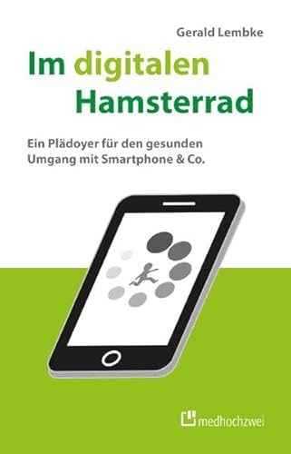 Im digitalen Hamsterrad. Ein Plädoyer für den gesunden Umgang mit Smartphone & Co. von medhochzwei Verlag