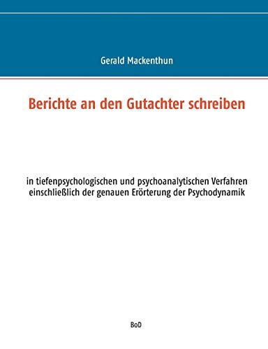 Berichte an den Gutachter schreiben: in tiefenpsychologischen und psychoanalytischen Verfahren einschließlich der genauen Erörterung der Psychodynamik