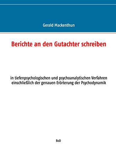 Berichte an den Gutachter schreiben: in tiefenpsychologischen und psychoanalytischen Verfahren einschließlich der genauen Erörterung der Psychodynamik