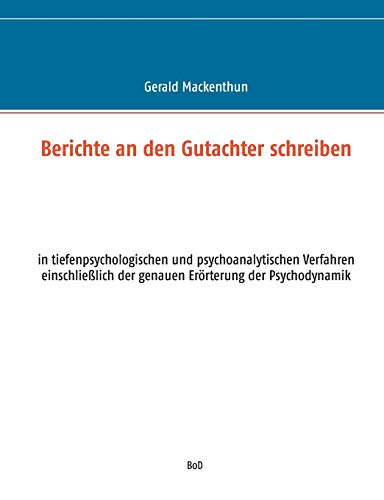 Berichte an den Gutachter schreiben: in tiefenpsychologischen und psychoanalytischen Verfahren einschließlich der genauen Erörterung der Psychodynamik