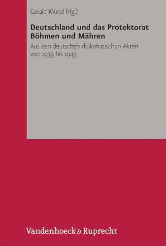 Deutschland und das Protektorat Böhmen und Mähren: Aus den deutschen diplomatischen Akten von 1939 bis 1945 (Veröffentlichungen des Collegium Carolinum, Bd. 127)