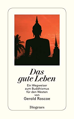 Das gute Leben: Ein Wegweiser zum Buddhismus für den Westen (detebe)