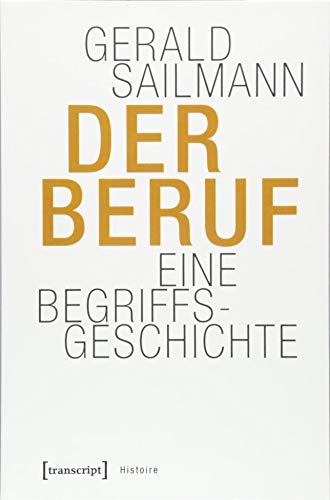Der Beruf: Eine Begriffsgeschichte (Histoire, Bd. 147) von Transcript Verlag
