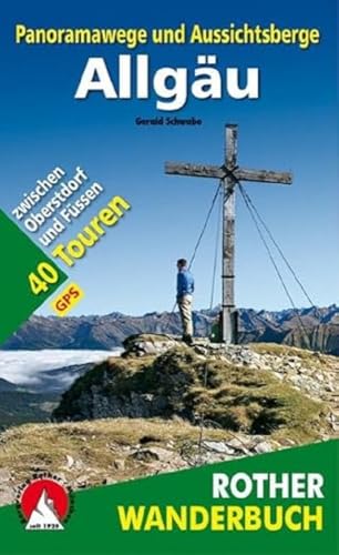Panoramawege und Aussichtsberge Allgäu: Mit Kleinwalsertal und Tannheimer Tal. 40 Touren zwischen Oberstdorf und Füssen. Mit GPS-Daten (Rother Wanderbuch)