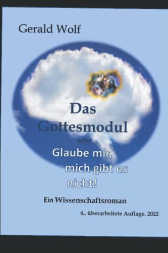 Das Gottesmodul oder Glaube mir, mich gibt es nicht!: Wissenschaftsroman von Independently published