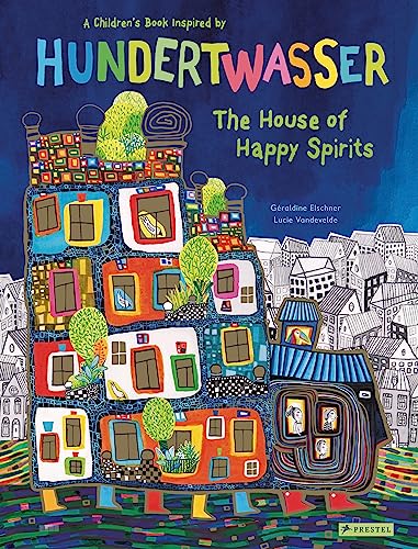 The House of Happy Spirits: A Children's Book Inspired by Hundertwasser (Children's Books Inspired by Famous Artworks)