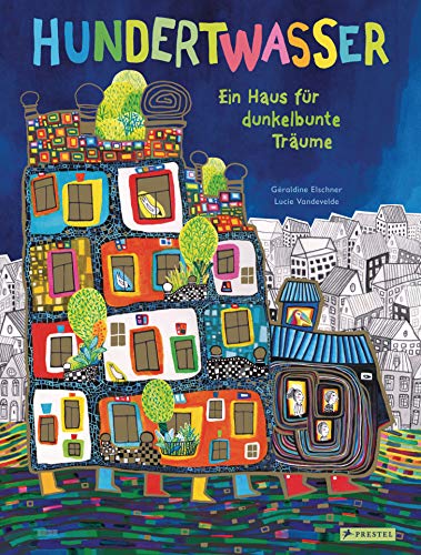 Hundertwasser: Ein Haus für dunkelbunte Träume von Prestel Verlag