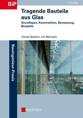 Tragende Bauteile aus Glas: Grundlagen, Konstruktion, Bemessung, Beispiele (Bauingenieur-Praxis) von Ernst & Sohn