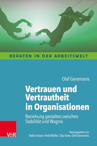 Vertrauen und Vertrautheit in Organisationen: Beziehung gestalten zwischen Stabilität und Wagnis (Beraten in der Arbeitswelt) von Vandenhoeck + Ruprecht