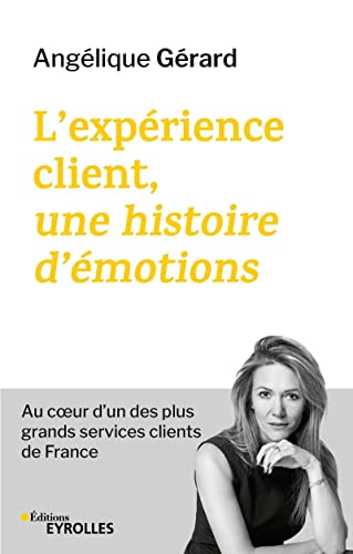 L'expérience client, une histoire d'émotions: Au coeur d'un des plus grands services clients de France von EYROLLES