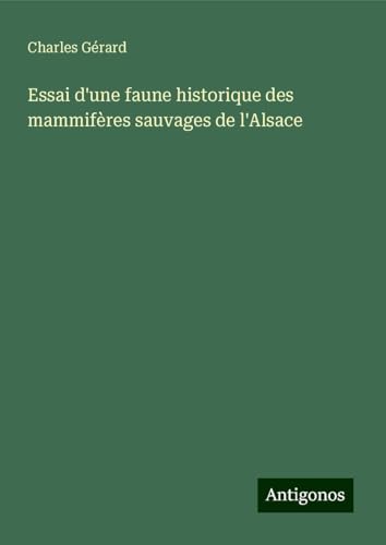 Essai d'une faune historique des mammifères sauvages de l'Alsace von Antigonos Verlag