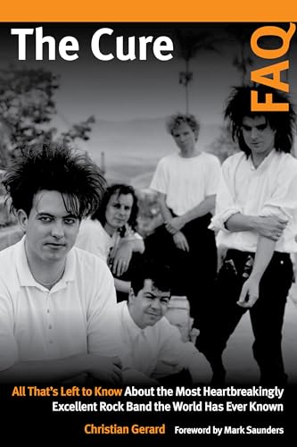 The Cure FAQ: All That’s Left to Know About the Most Heartbreakingly Excellent Rock Band the World Has Ever Known von Backbeat Books