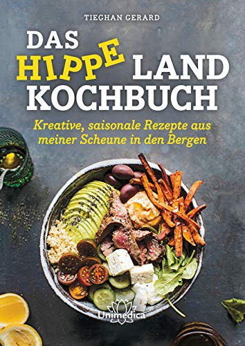 Das hippe Landkochbuch: Kreative, saisonale Rezepte aus meiner Scheune in den Bergen