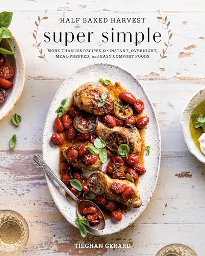 Half Baked Harvest Super Simple: More Than 125 Recipes for Instant, Overnight, Meal-Prepped, and Easy Comfort Foods: A Cookbook Half Baked Harvest Super Simple: More Than 125 Recipes for Instant, Overnight, Meal-Prepped, and Easy Comfort Foods: A Cookbook